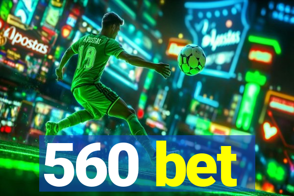 560 bet